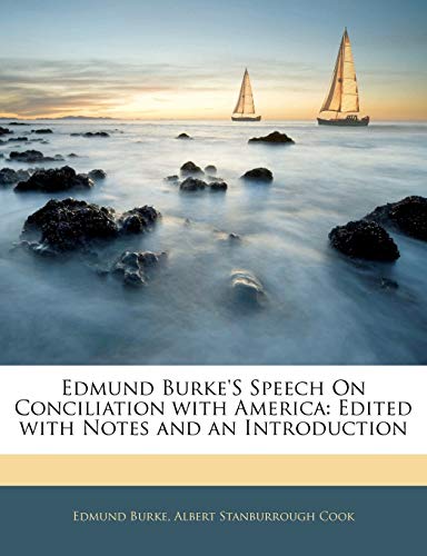 Edmund Burke's Speech on Conciliation with America: Edited with Notes and an Introduction (9781141727209) by Burke III PhD, Prof Edmund; Cook, Albert Stanburrough