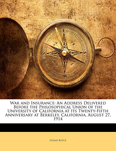 War and Insurance: An Address Delivered Before the Philosophical Union of the University of California at Its Twenty-Fifth Anniversary at Berkeley, California, August 27, 1914 (9781141745760) by Royce, Josiah