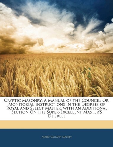 9781141762736: Cryptic Masonry: A Manual of the Council; Or, Monitorial Instructions in the Degrees of Royal and Select Master. with an Additional Section On the Super-Excellent Master'S Degreee