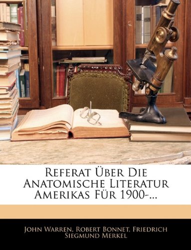 Referat Ãœber Die Anatomische Literatur Amerikas FÃ¼r 1900-... (German Edition) (9781141797950) by Warren, John; Bonnet, Robert; Merkel, Friedrich Siegmund