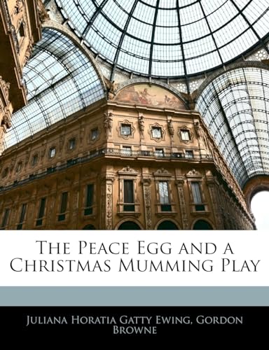 The Peace Egg and a Christmas Mumming Play (9781141799411) by Ewing, Juliana Horatia Gatty; Browne, Gordon