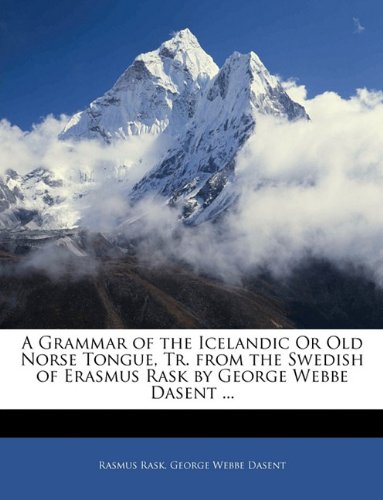 A Grammar of the Icelandic Or Old Norse Tongue, Tr. from the Swedish of Erasmus Rask by George Webbe Dasent ... (9781141811199) by Rask, Rasmus; Dasent, George Webbe