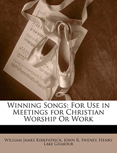 Winning Songs: For Use in Meetings for Christian Worship Or Work (9781141836505) by Kirkpatrick, William James; Sweney, John R.; Gilmour, Henry Lake