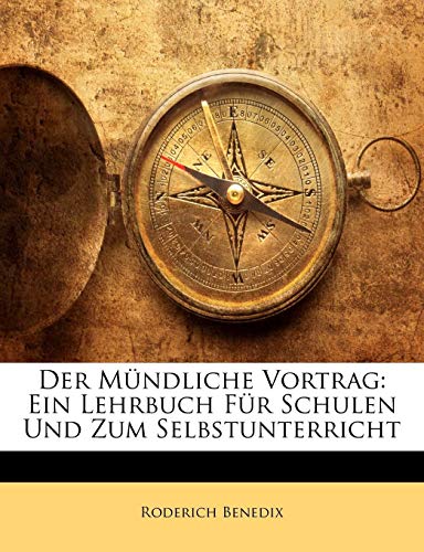 Der MÃ¼ndliche Vortrag: Ein Lehrbuch FÃ¼r Schulen Und Zum Selbstunterricht (German Edition) (9781141846412) by Benedix, Roderich
