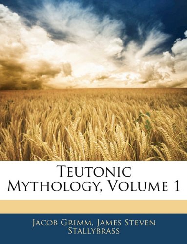 Teutonic Mythology, Volume 1 (9781141860685) by Grimm, Jacob; Stallybrass, James Steven