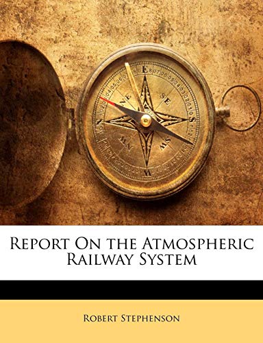 Report On the Atmospheric Railway System (9781141862009) by Stephenson, Robert