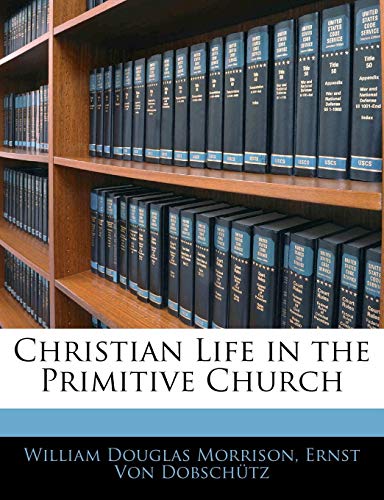 Christian Life in the Primitive Church (9781141875931) by Morrison, William Douglas; Von DobschÃ¼tz, Ernst