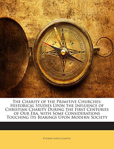 9781141880195: The Charity of the Primitive Churches: Historical Studies Upon the Influence of Christian Charity During the First Centuries of Our Era, with Some ... Touching Its Bearings Upon Modern Society