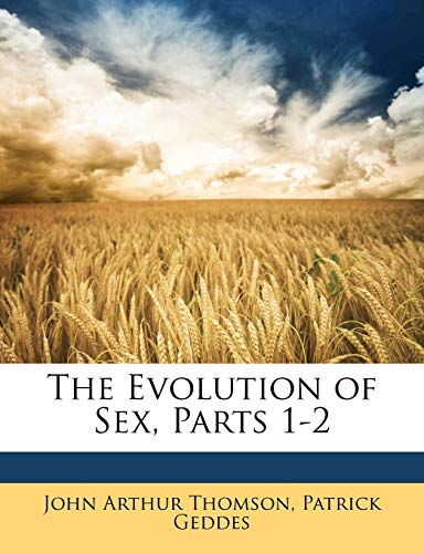 The Evolution of Sex, Parts 1-2 (9781141897704) by Thomson, John Arthur; Geddes, Patrick