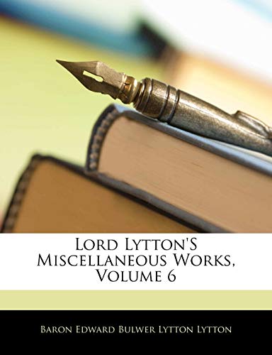 Lord Lytton's Miscellaneous Works, Volume 6 (9781141905713) by Lytton, Baron Edward Bulwer Lytton