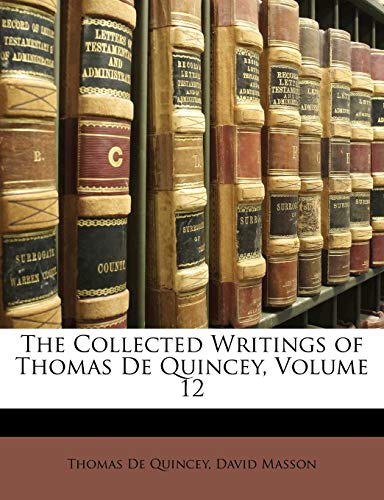 The Collected Writings of Thomas De Quincey, Volume 12 (9781141912902) by Masson, David; De Quincey, Thomas