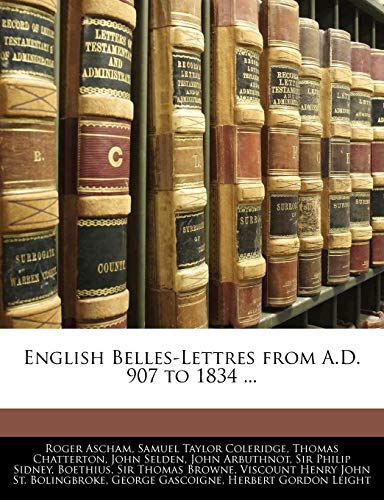 English Belles-Lettres from A.D. 907 to 1834 ... (9781141927913) by Coleridge, Samuel Taylor; Ascham, Roger; Browne, Thomas