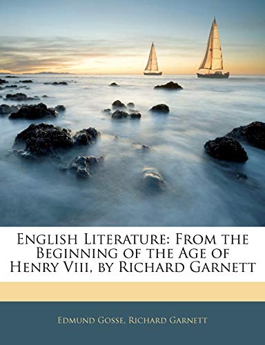 English Literature: From the Beginning of the Age of Henry VIII, by Richard Garnett (9781141930296) by Gosse, Edmund; Garnett Dr, Richard