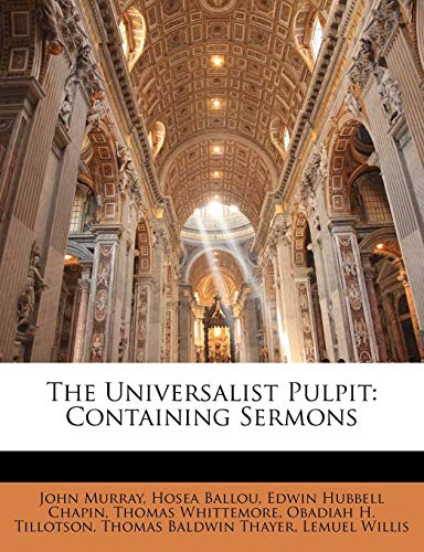 The Universalist Pulpit: Containing Sermons (9781141934539) by Murray, John; Ballou, Hosea; Chapin, Edwin Hubbell