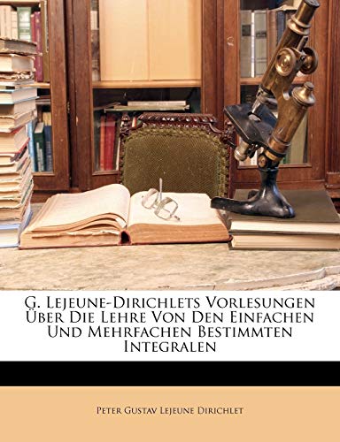 G. Lejeune-Dirichlets Vorlesungen Ãœber Die Lehre Von Den Einfachen Und Mehrfachen Bestimmten Integralen (German Edition) (9781141948130) by Dirichlet, Peter Gustav LeJeune