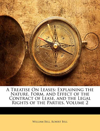 A Treatise On Leases: Explaining the Nature, Form, and Effect of the Contract of Lease, and the Legal Rights of the Parties, Volume 2 (9781141950171) by Bell Phi, William; Bell MD, Partner Robert