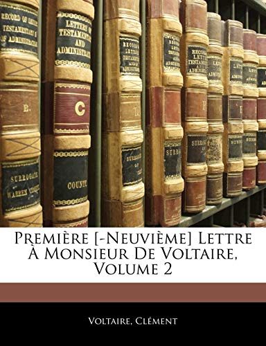 PremiÃ¨re [-NeuviÃ¨me] Lettre Ã€ Monsieur De Voltaire, Volume 2 (French Edition) (9781141986002) by Voltaire, .; Clement, .