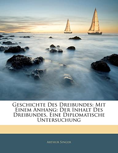 Geschichte Des Dreibundes: Mit Einem Anhang: Der Inhalt Des Dreibundes, Eine Diplomatische Untersuchung (English and German Edition) (9781141990412) by Singer, Arthur