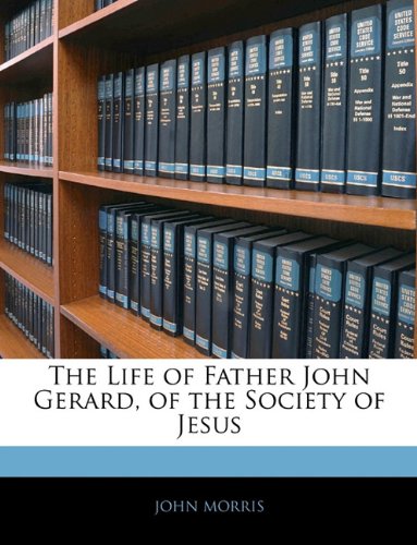 The Life of Father John Gerard, of the Society of Jesus (9781142007003) by Morris, John