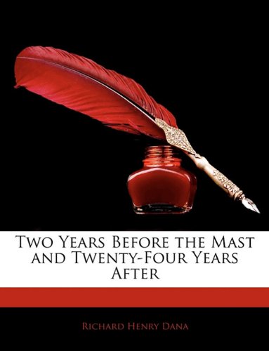 Two Years Before the Mast and Twenty-Four Years After (9781142023645) by Dana, Richard Henry