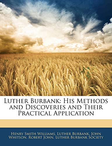 Luther Burbank: His Methods and Discoveries and Their Practical Application (9781142027643) by Williams, Henry Smith; Burbank, Luther; Whitson, John