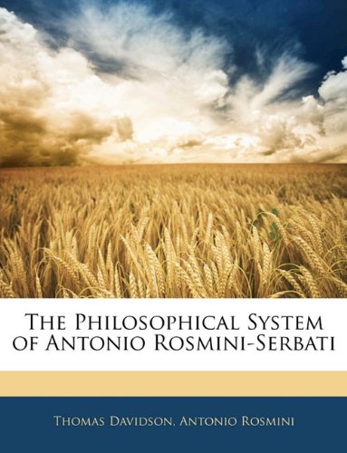 The Philosophical System of Antonio Rosmini-Serbati (9781142042837) by Davidson, Thomas; Rosmini, Antonio
