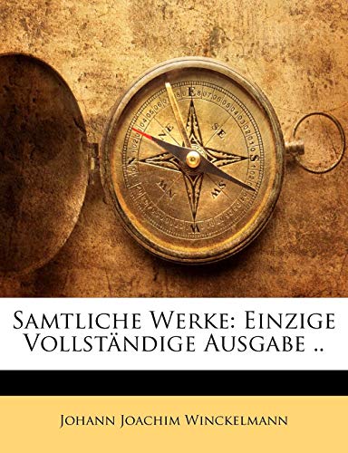 Samtliche Werke: Einzige VollstÃ¤ndige Ausgabe .. Erster Band (German Edition) (9781142049102) by Winckelmann, Johann Joachim