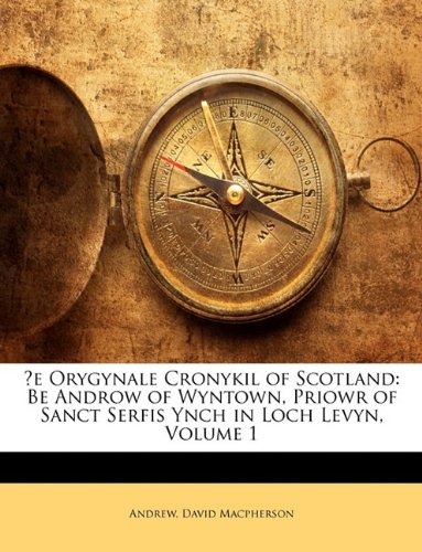 Äe Orygynale Cronykil of Scotland: Be Androw of Wyntown, Priowr of Sanct Serfis Ynch in Loch Levyn, Volume 1 (9781142050528) by David MacPherson,Andrew