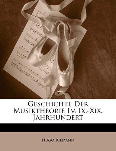 Geschichte Der Musiktheorie Im Ix.-Xix. Jahrhundert (German Edition) (9781142051129) by Riemann, Hugo