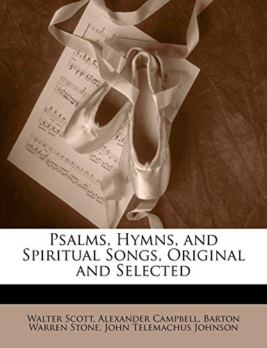 Psalms, Hymns, and Spiritual Songs, Original and Selected (9781142063122) by Scott, Walter; Campbell, Alexander; Stone, Barton Warren