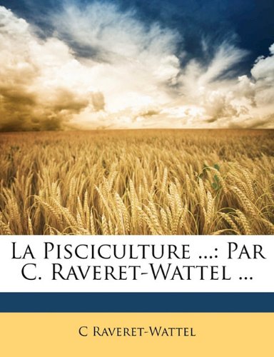 La Pisciculture .: Par C. Raveret-Wattel . Raveret-Wattel, C