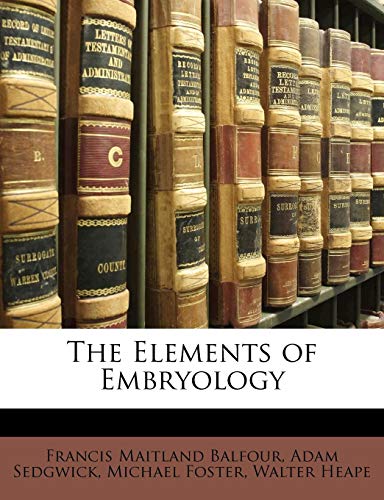 The Elements of Embryology (9781142143725) by Balfour, Francis Maitland; Sedgwick, Adam; Foster, Michael