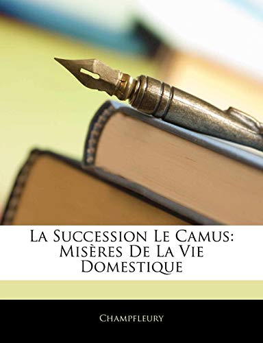 La Succession Le Camus: MisÃ¨res De La Vie Domestique (French Edition) (9781142152673) by Champfleury