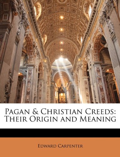 Pagan & Christian Creeds: Their Origin and Meaning (9781142156091) by Carpenter, Edward