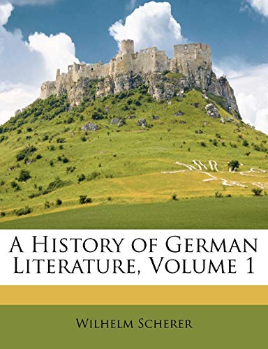 A History of German Literature, Volume 1 (9781142170400) by Scherer, Wilhelm