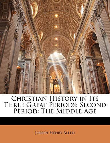 Christian History in Its Three Great Periods: Second Period: The Middle Age (9781142181390) by Allen, Joseph Henry