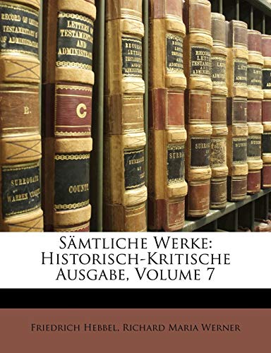 Samtliche Werke: Historisch-Kritische Ausgabe, Volume 7 (German Edition) (9781142211042) by Werner, Richard Maria; Hebbel, Friedrich