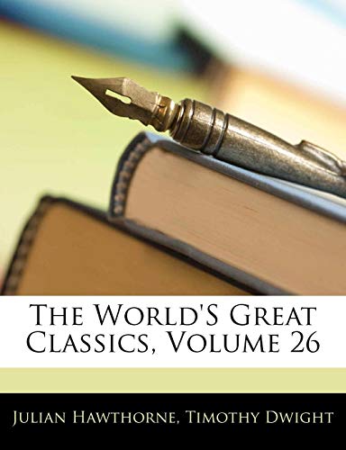 The World's Great Classics, Volume 26 (9781142217464) by Hawthorne, Julian; Dwight, Timothy