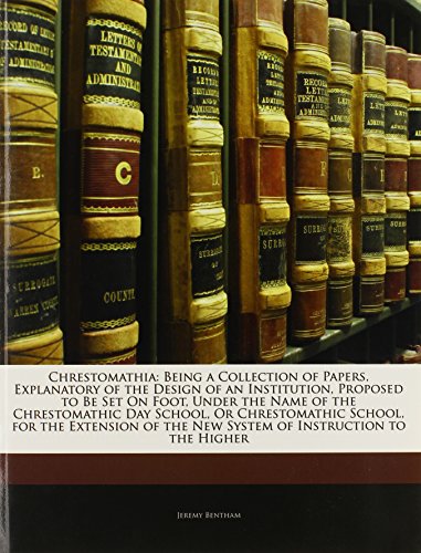 9781142219253: Chrestomathia: Being a Collection of Papers, Explanatory of the Design of an Institution, Proposed to Be Set On Foot, Under the Name of the ... the New System of Instruction to the Higher