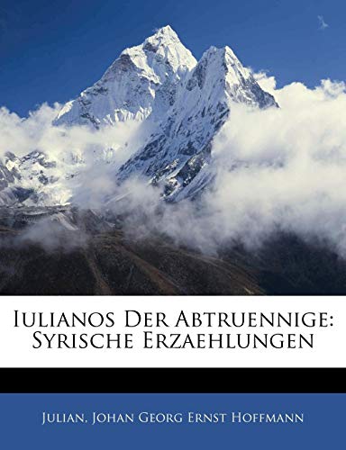 Iulianos Der Abtruennige: Syrische Erzaehlungen (German Edition) (9781142219895) by Julian; Hoffmann, Johan Georg Ernst