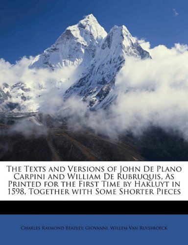 The Texts and Versions of John De Plano Carpini and William De Rubruquis, As Printed for the First Time by Hakluyt in 1598, Together with Some Shorter Pieces (9781142223953) by Beazley, Charles Raymond; Giovanni, Charles Raymond; Van Ruysbroeck, Willem