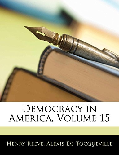 Democracy in America, Volume 15 (9781142227791) by De Tocqueville, Alexis; Reeve, Henry