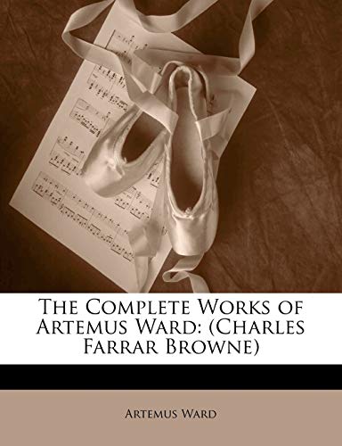 The Complete Works of Artemus Ward: (Charles Farrar Browne) (9781142250362) by Ward, Artemus