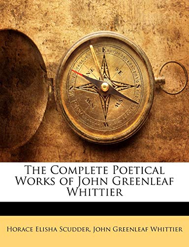 The Complete Poetical Works of John Greenleaf Whittier (9781142255251) by Whittier, John Greenleaf; Scudder, Horace Elisha