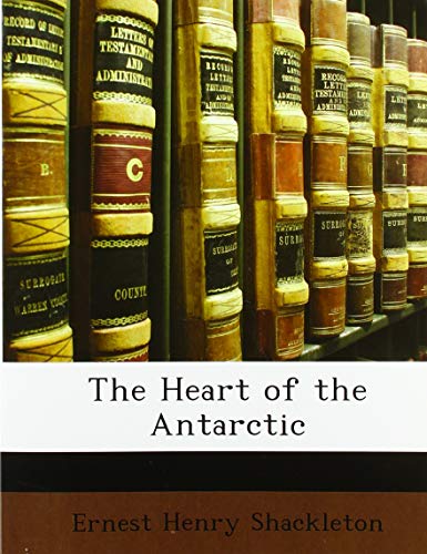 The Heart of the Antarctic: Being the Story of the British Antarctic Expedition 1907-1909 (9781142260040) by Shackleton, Ernest Henry