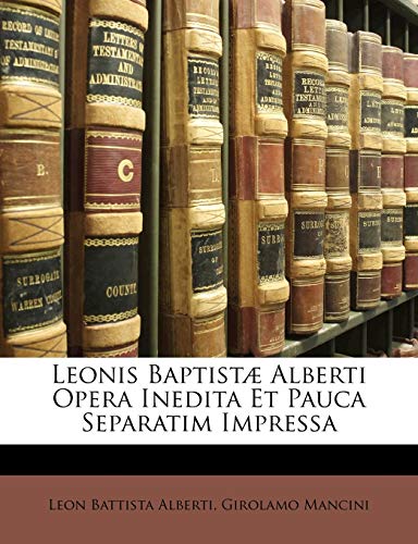 Leonis Baptistae Alberti Opera Inedita Et Pauca Separatim Impressa (English and Italian Edition) (9781142271473) by Mancini, Girolamo; Alberti, Leon Battista