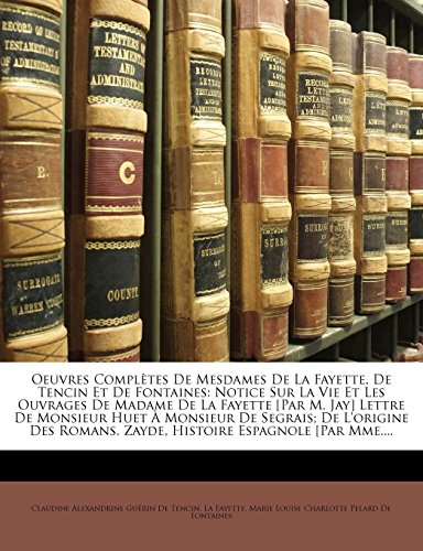 Oeuvres ComplÃ¨tes De Mesdames De La Fayette, De Tencin Et De Fontaines: Notice Sur La Vie Et Les Ouvrages De Madame De La Fayette [Par M. Jay] Lettre ... Espagnole [Par Mme.... (French Edition) (9781142278373) by De Tencin, Claudine Alexandrine GuÃ©rin; Fayette, La; De Fontaines, Marie Louise Charlotte Pel