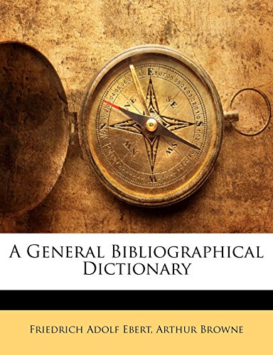 A General Bibliographical Dictionary (9781142318888) by Ebert, Friedrich Adolf; Browne, Arthur