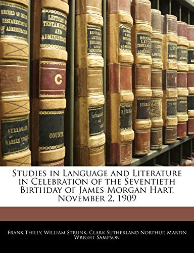 Studies in Language and Literature in Celebration of the Seventieth Birthday of James Morgan Hart, November 2, 1909 (9781142322106) by Sampson, Martin Wright; Northup, Clark Sutherland; Thilly, Frank