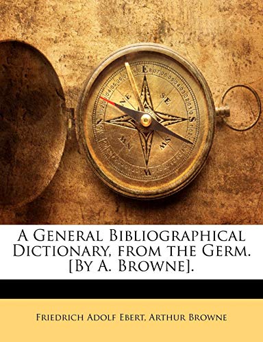 9781142341404: A General Bibliographical Dictionary, from the Germ. [By A. Browne].